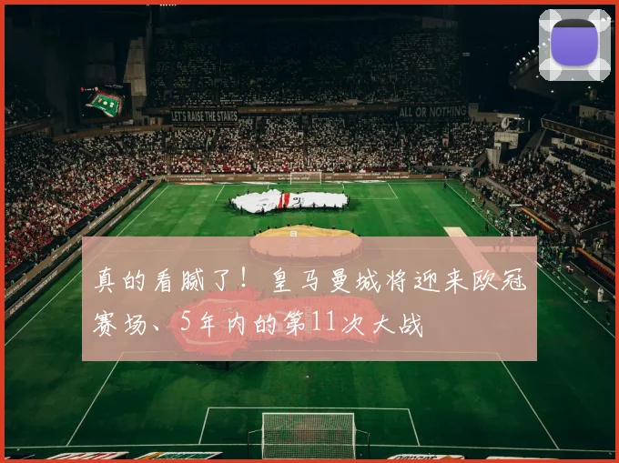 真的看腻了！皇马曼城将迎来欧冠赛场、5年内的第11次大战