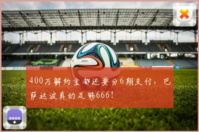 400万解约金都还要分6期支付，巴萨这波真的足够666！
