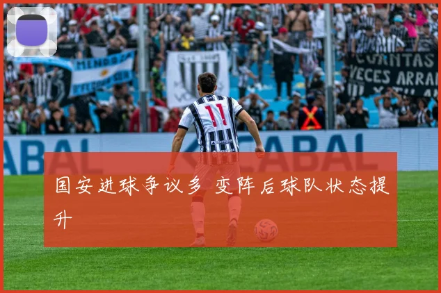 国安进球争议多 变阵后球队状态提升