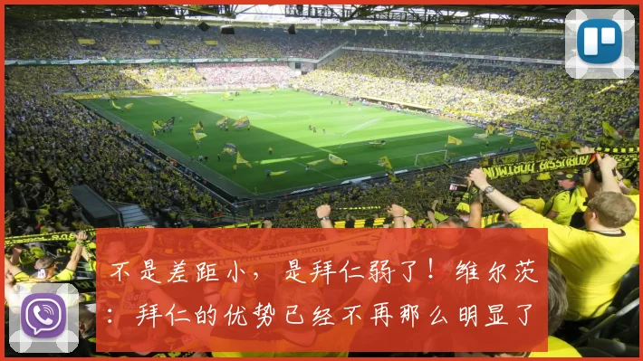 不是差距小，是拜仁弱了！维尔茨：拜仁的优势已经不再那么明显了