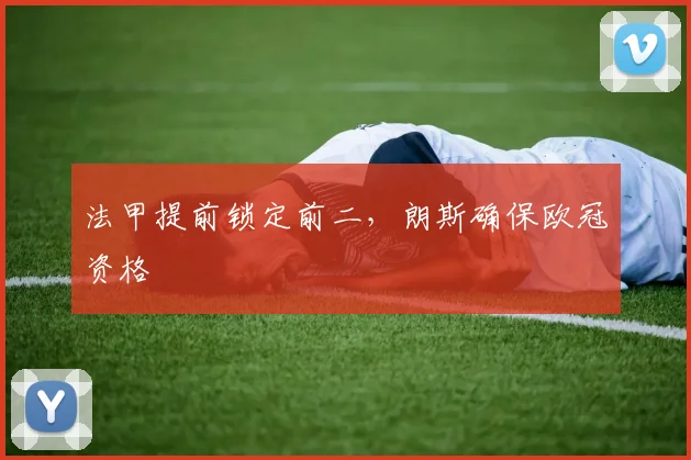 法甲提前锁定前二，朗斯确保欧冠资格