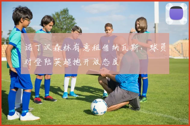 诺丁汉森林有意租借纳瓦斯，球员对登陆英超抱开放态度
