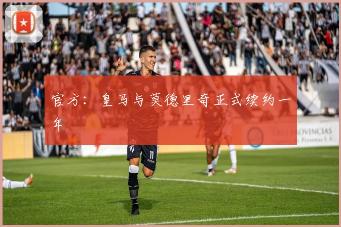 官方：皇马与莫德里奇正式续约一年