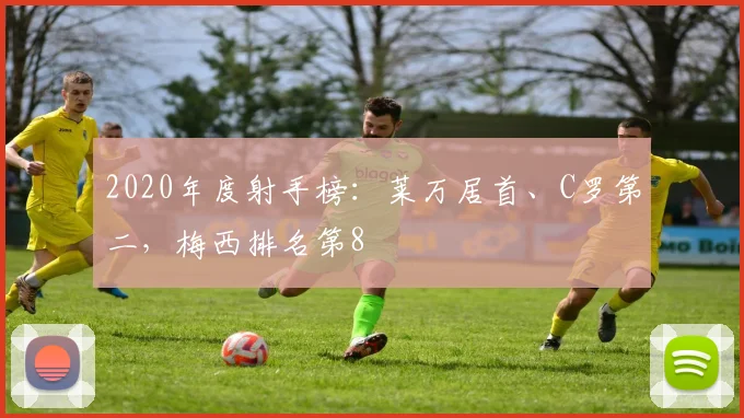 2020年度射手榜：莱万居首、C罗第二，梅西排名第8